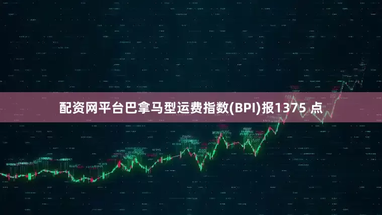 配资网平台巴拿马型运费指数(BPI)报1375 点