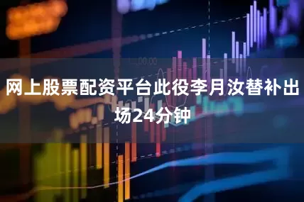 网上股票配资平台此役李月汝替补出场24分钟