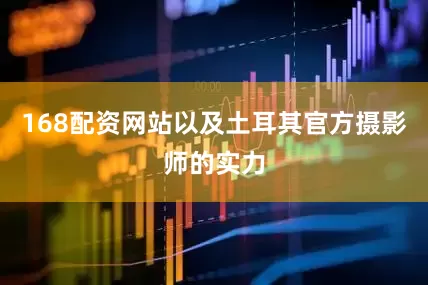 168配资网站以及土耳其官方摄影师的实力