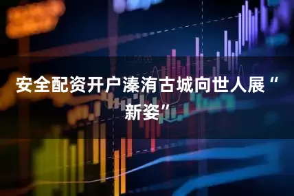 安全配资开户溱洧古城向世人展“新姿”