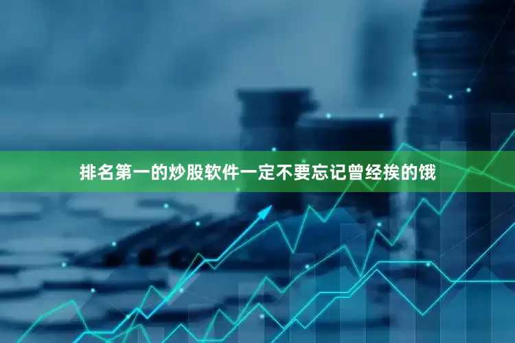 排名第一的炒股软件一定不要忘记曾经挨的饿
