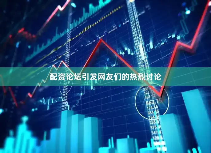 配资论坛引发网友们的热烈讨论
