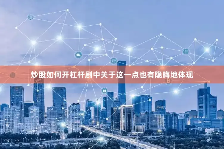 炒股如何开杠杆剧中关于这一点也有隐晦地体现