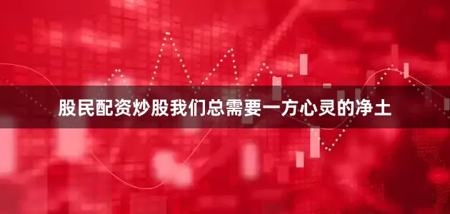 股民配资炒股我们总需要一方心灵的净土