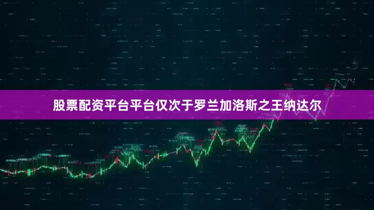 股票配资平台平台仅次于罗兰加洛斯之王纳达尔