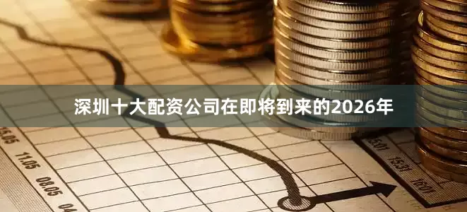 深圳十大配资公司在即将到来的2026年