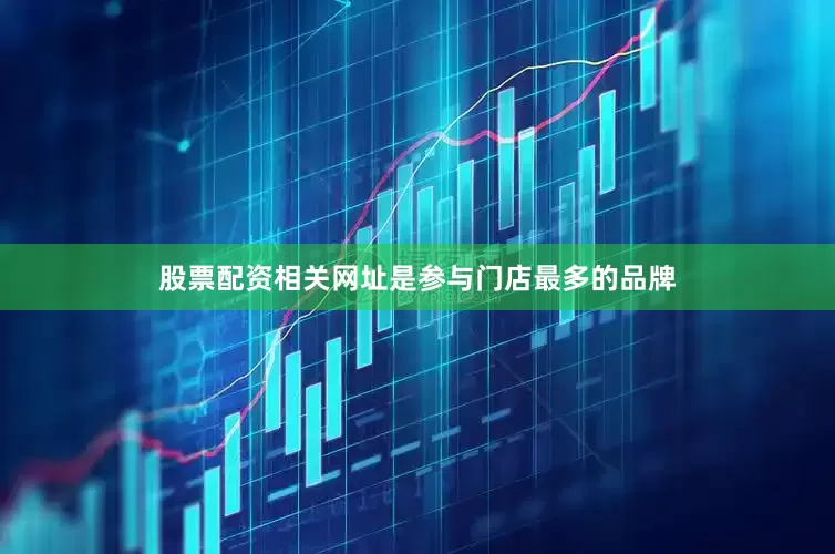 股票配资相关网址是参与门店最多的品牌