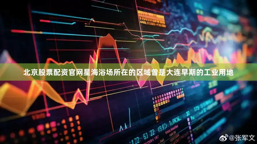 北京股票配资官网星海浴场所在的区域曾是大连早期的工业用地